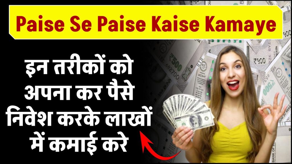 Paise Se Paise Kaise Kamaye: पैसे निवेश करके पैसे कैसे कमाए, इन तरीकों को अपना करके कमाई करे लाखों में