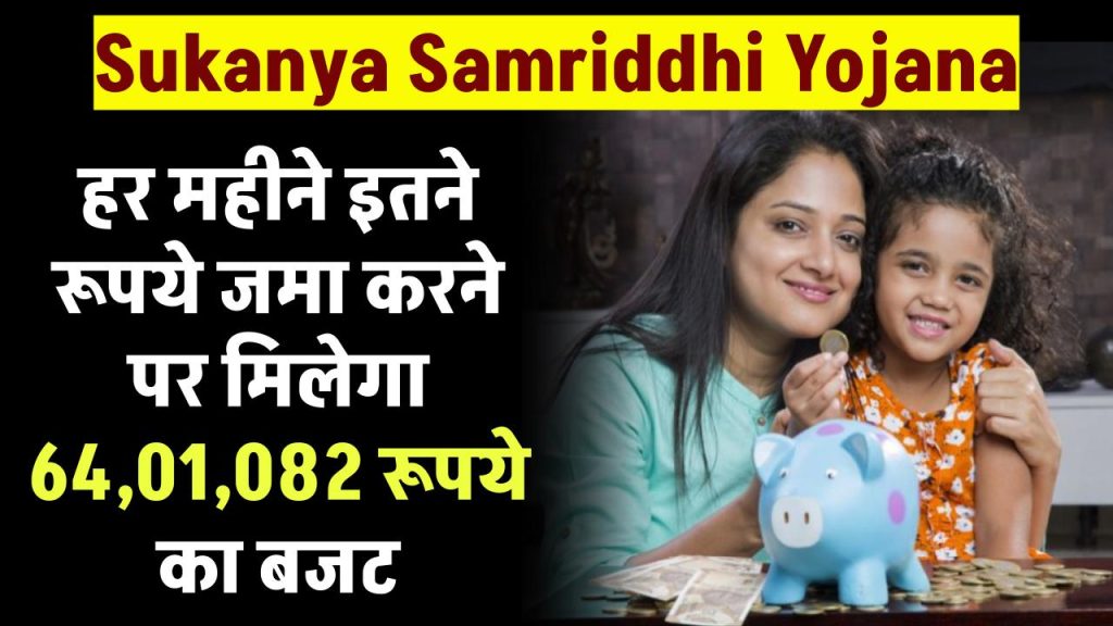 Sukanya Samriddhi Yojana: हर महीने इतने रूपये जमा करने पर मिलेगा 64,01,082 रूपये का बजट