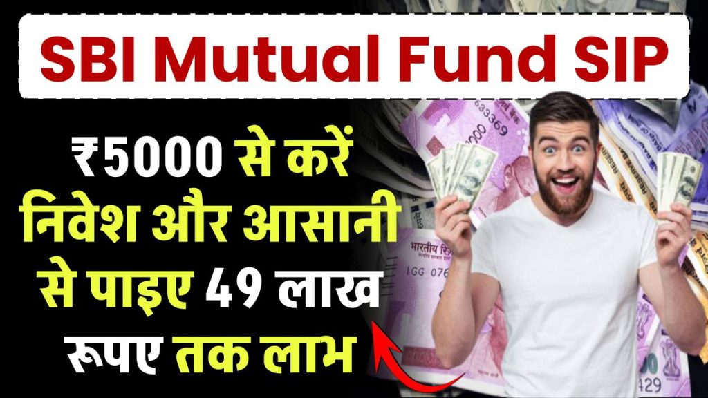 SBI Mutual Fund SIP: 5000 रूपए से करें निवेश, और आसानी से पाइए 49 लाख रूपए लाभ